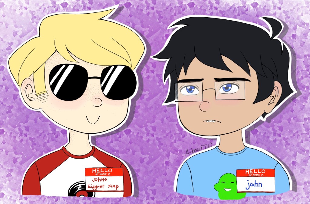 A drawing of John and Dave.  They both have "Hello, My Name Is" nametags on.  Dave's says "johns biggest simp" while John's just says "john."  Dave looks happy and quite proud of this.  John not so much.