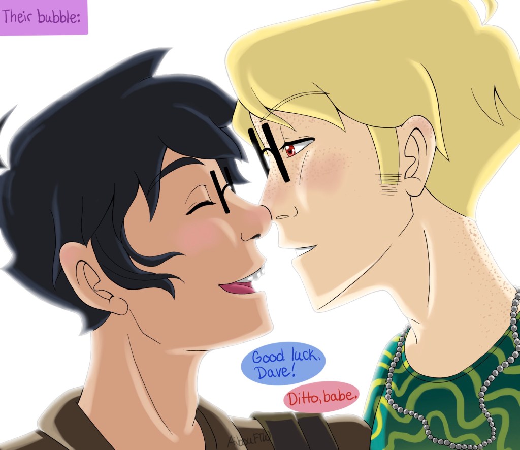 A closeup of John and Dave, with the label "Their bubble:"  Light cascades from behind them as they smile and lean in for a kiss.  John says, "Good luck, Dave!"  Dave says, "Ditto, babe."